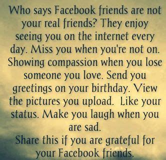 Who says Facebook friends are not your real friends? They enjoy seeing you on the internet every ...