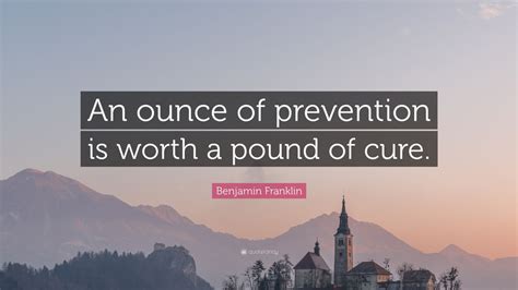 Benjamin Franklin Quote: “An ounce of prevention is worth a pound of cure.” (7 wallpapers ...