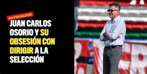 Juan Carlos Osorio y su obsesión con dirigir a la Selección Colombia