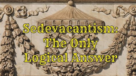 Sedevacantism: The Only Logical Answer - YouTube