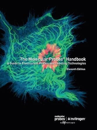 Molecular Probes Handbook, A Guide to Fluorescent Probes and Labeling Technologies, 11th Edition ...