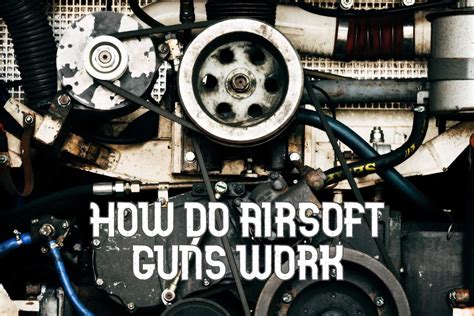 How Do Airsoft Guns Work: The Definitive Guide to Their Internal Mechanism