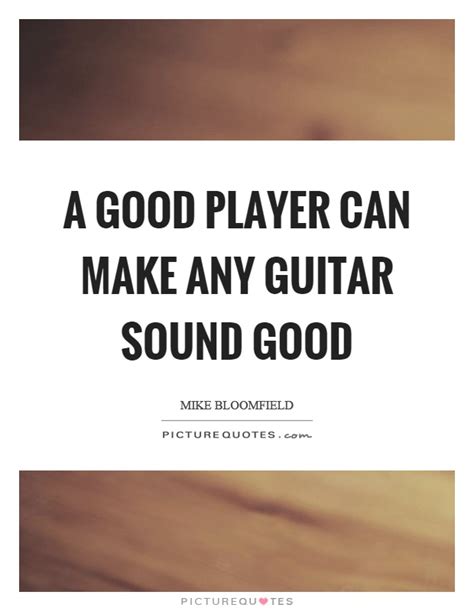 A good player can make any guitar sound good | Picture Quotes