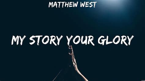 My Story Your Glory - Matthew West (Lyrics) - I See Grace, For The Love Of God, I'm So Blessed ...