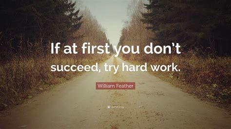 William Feather Quote: “If at first you don’t succeed, try hard work ...