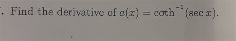 Solved Find the derivative of a(x)=coth-1(secx) ﻿use | Chegg.com