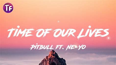 Pitbull ft Ne Yo - Time Of Our Lives (Lyrics) - YouTube