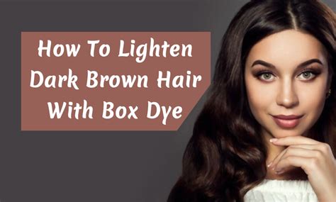 How To Lighten Dark Brown Hair With Box Dye? - LAVYON