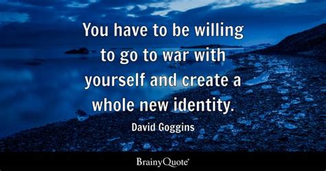 David Goggins - You have to be willing to go to war with...