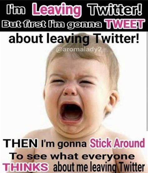 People who say they are leaving Twitter, but they never do it - Meme by ...