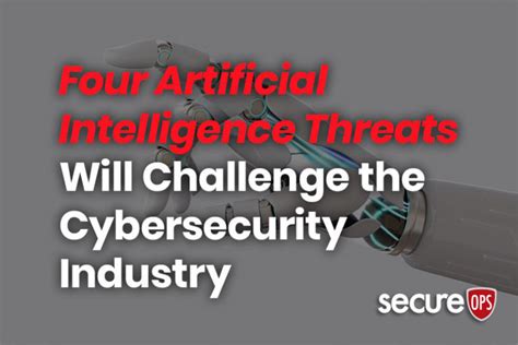 Four Artificial Intelligence Threats will Challenge the Cybersecurity Industry