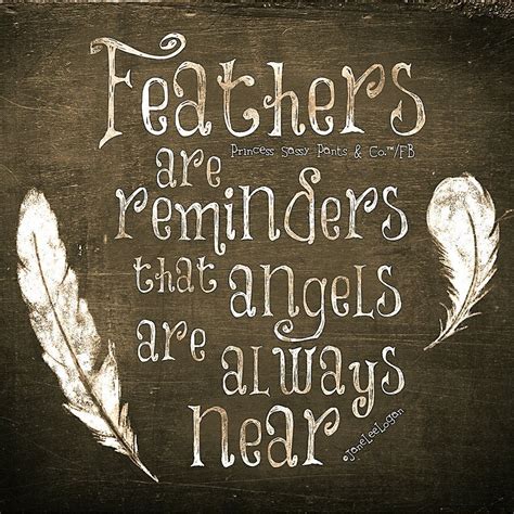 Feathers are reminders that angels are always near. -Jane Lee Logan ...