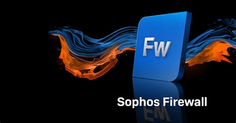 Sophos Firewall OS v18.5 MR4 is now available – Sophos News