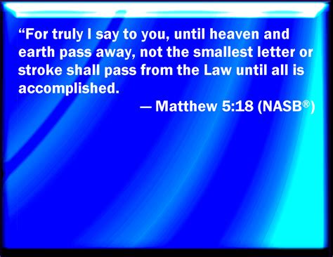 Matthew 5:18 For truly I say to you, Till heaven and earth pass, one stroke or one pronunciation ...