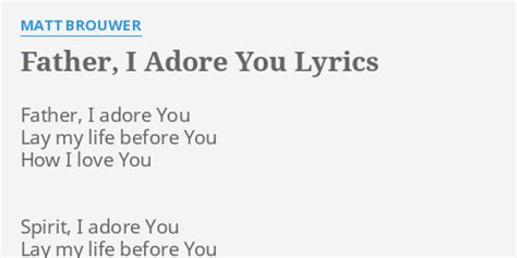 "FATHER, I ADORE YOU" LYRICS by MATT BROUWER: Father, I adore You...