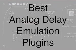 Top 10 Best Analog Delay Emulation Plugins For Your DAW 2024