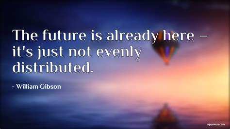 The future is already here – it's just not evenly distributed. - quotewis.com