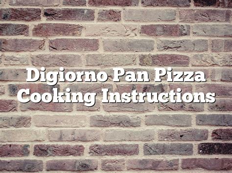 Digiorno Pan Pizza Cooking Instructions | November 2024 ...