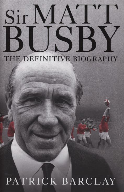 SIR MATT BUSBY - THE DEFINITIVE BIOGRAPHY - Football Biographies ...