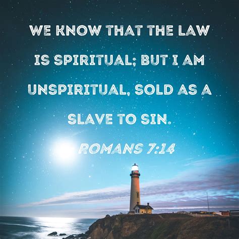 Romans 7:14 We know that the law is spiritual; but I am unspiritual ...