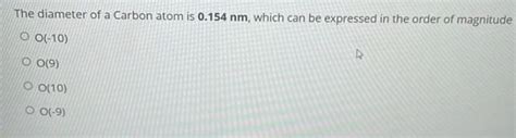 Solved The diameter of a Carbon atom is 0.154 nm, which can | Chegg.com