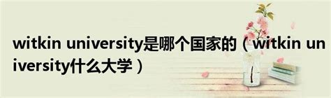 witkin university是哪个国家的（witkin university什么大学）_草根科技网