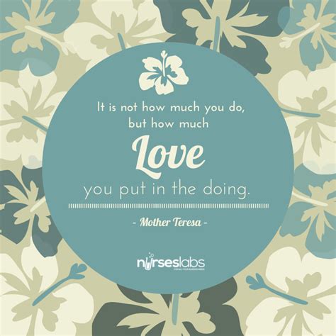 #14 It is not how much you do, but how much love you put in the doing. – Mother Teresa Nurses ...