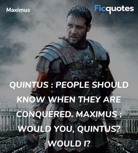 Would you, Quintus? Would I - Gladiator (2000) Quotes