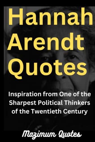 Hannah Arendt Quotes: Inspiration from One of the Sharpest Political ...