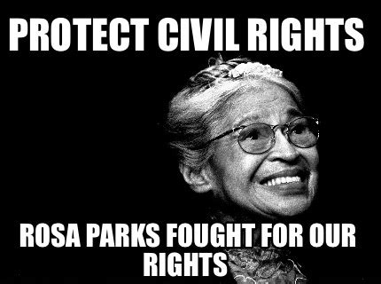 Meme Creator - Funny Protect Civil Rights Rosa Parks fought for our ...