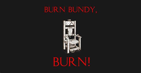 burn bundy burn tshirt - Burn Bundy Burn - Sticker | TeePublic