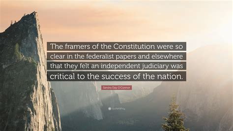 Sandra Day O'Connor Quote: “The framers of the Constitution were so clear in the federalist ...