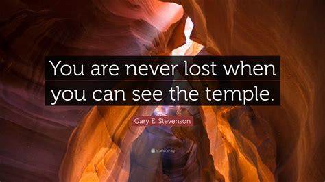 Gary E. Stevenson Quote: “You are never lost when you can see the temple.”