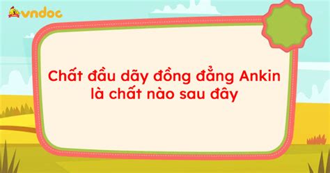 Chất đầu dãy đồng đẳng Ankin là chất nào sau đây - Đồng đẳng Ankin ...