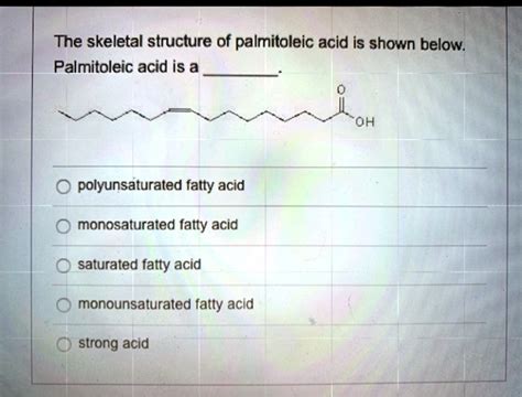 SOLVED: The skeletal structure of palmitoleic acid is shown below: Palmitoleic acid is a OH ...