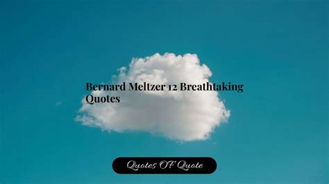 Bernard Meltzer 12 Breathtaking Quotes - Quotes OF Quote