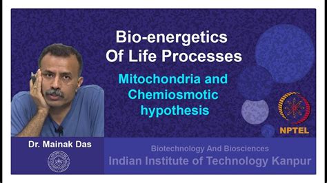 Mitochondria and Chemiosmotic hypothesis - Bio-energetics of Life Processes - Prof. Mainak Das ...