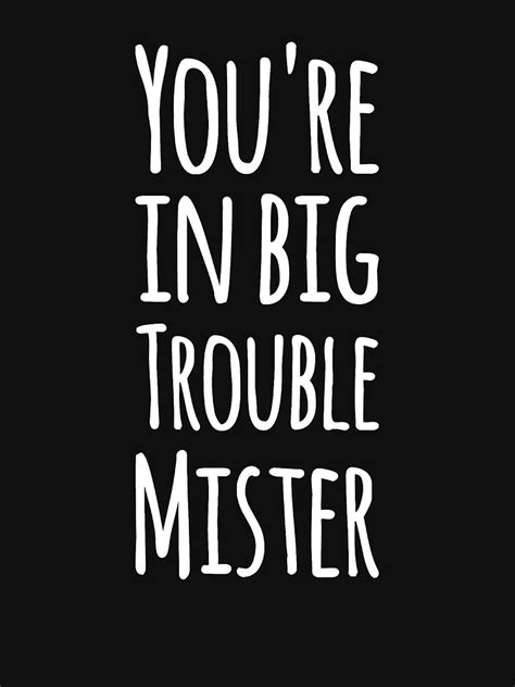 "You're in big trouble mister" T-shirt by alexmichel91 | Redbubble