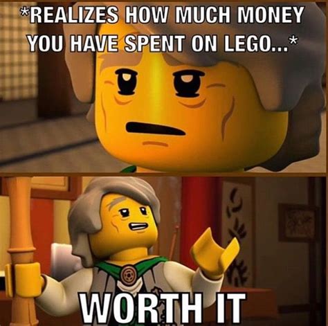 Yep!! When I spend $60 on a Lego set and my mom is like *face palm* and I'm like It's so worth ...