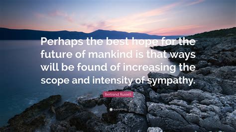 Bertrand Russell Quote: “Perhaps the best hope for the future of mankind is that ways will be ...