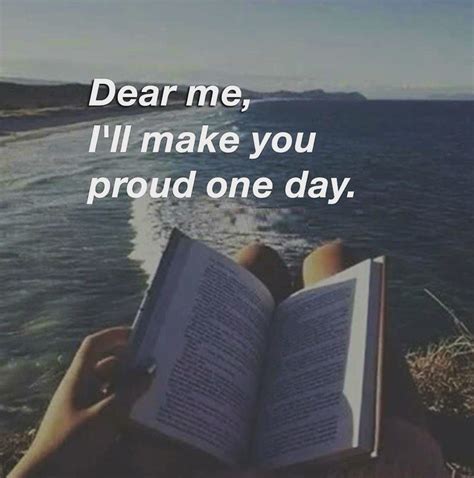 "Dear me, I'll make you proud one day." | Proud quotes, Me quotes, Quotes