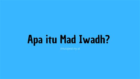 Pengertian Mad Iwad dan Contoh Mad Iwadh di Dalam Al-Qur'an - ILMU TAJWID