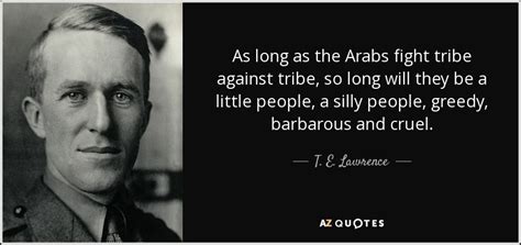 T. E. Lawrence quote: As long as the Arabs fight tribe against tribe, so...