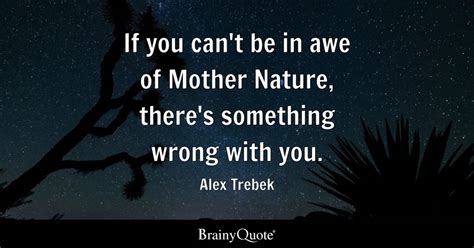 Alex Trebek - If you can't be in awe of Mother Nature...