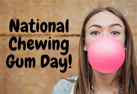 It's National Chewing Gum Day... so grab some gum and start chewing!