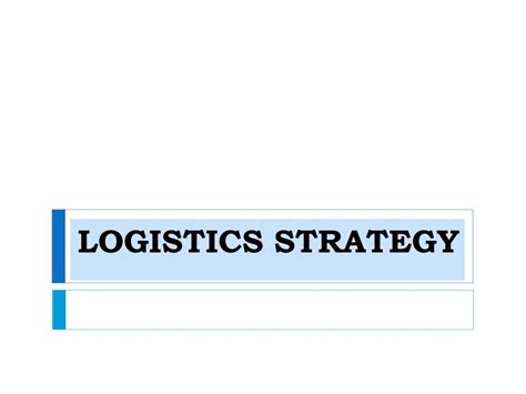 PPT - LOGISTICS STRATEGY PowerPoint Presentation, free download - ID:707217