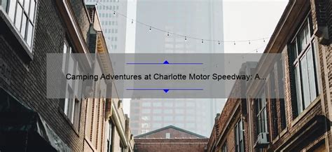 Camping Adventures at Charlotte Motor Speedway: A Guide to the Ultimate ...