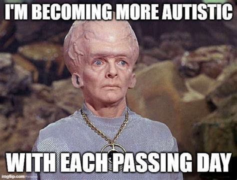 I'm becoming more autistic with each passing day - Imgflip