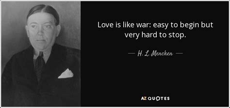 H. L. Mencken quote: Love is like war: easy to begin but very hard...