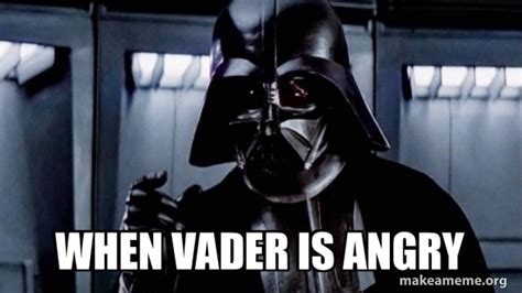 when Vader is angry - Darth Vader - Choke Meme Generator